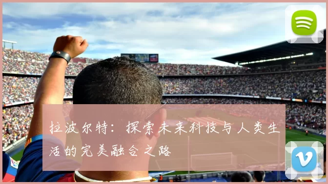 拉波尔特：探索未来科技与人类生活的完美融合之路