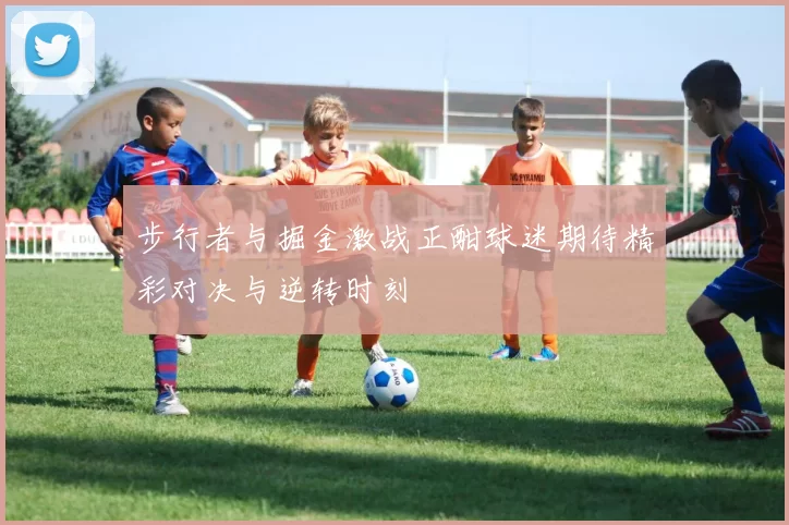 步行者与掘金激战正酣球迷期待精彩对决与逆转时刻